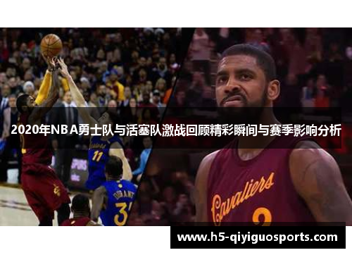 2020年NBA勇士队与活塞队激战回顾精彩瞬间与赛季影响分析