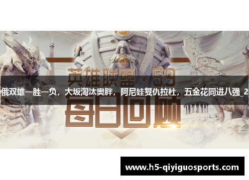 俄双雄一胜一负，大坂淘汰奥胖，阿尼娃复仇拉杜，五金花同进八强_2